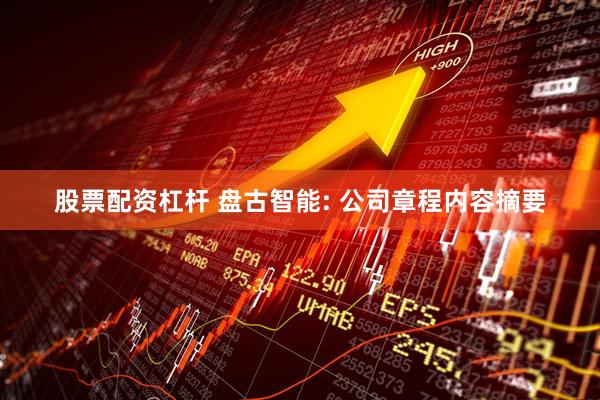 股票配资杠杆 盘古智能: 公司章程内容摘要